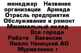 IT-менеджер › Название организации ­ Армада › Отрасль предприятия ­ Обслуживание и ремонт › Минимальный оклад ­ 30 000 - Все города Работа » Вакансии   . Ямало-Ненецкий АО,Муравленко г.